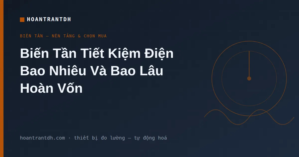 Biến Tần Tiết Kiệm Điện Bao Nhiêu? Cách Tính Và Thời Gian Hoàn Vốn