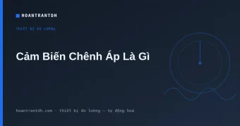 Cảm Biến Chênh Áp Là Gì? Nguyên Lý, Ứng Dụng Và Cách Chọn