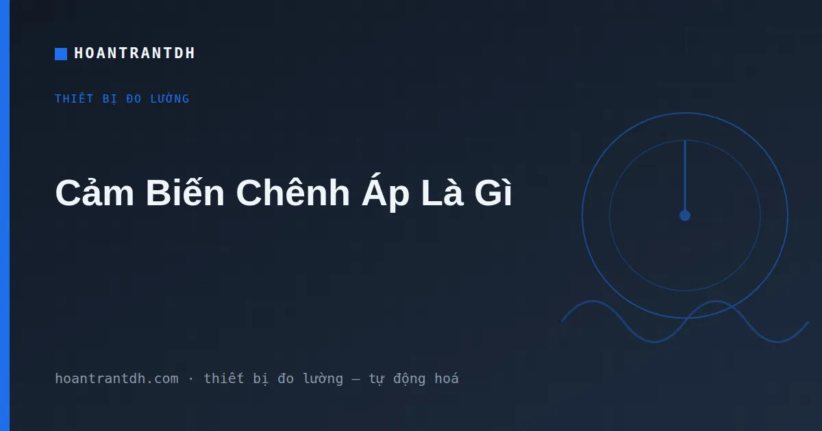 Cảm Biến Chênh Áp Là Gì? Nguyên Lý, Ứng Dụng Và Cách Chọn