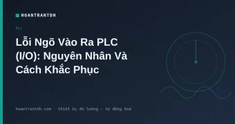 Lỗi Ngõ Vào Ra PLC (I/O): Nguyên Nhân & Khắc Phục