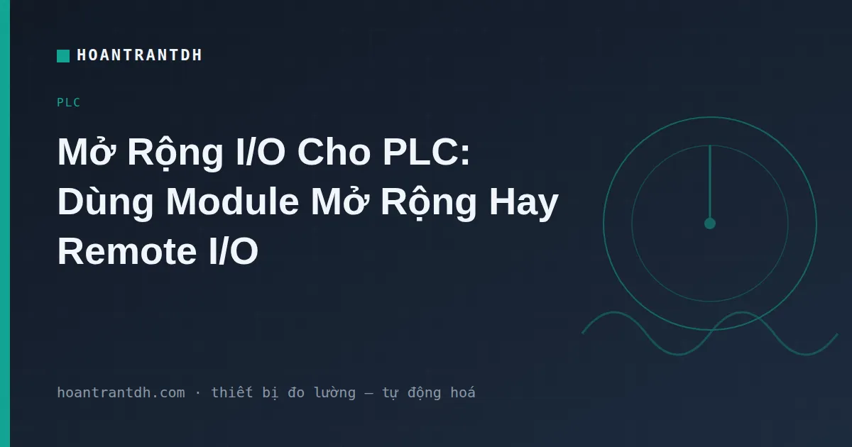 Mở Rộng I/O Cho PLC: Module & Remote I/O