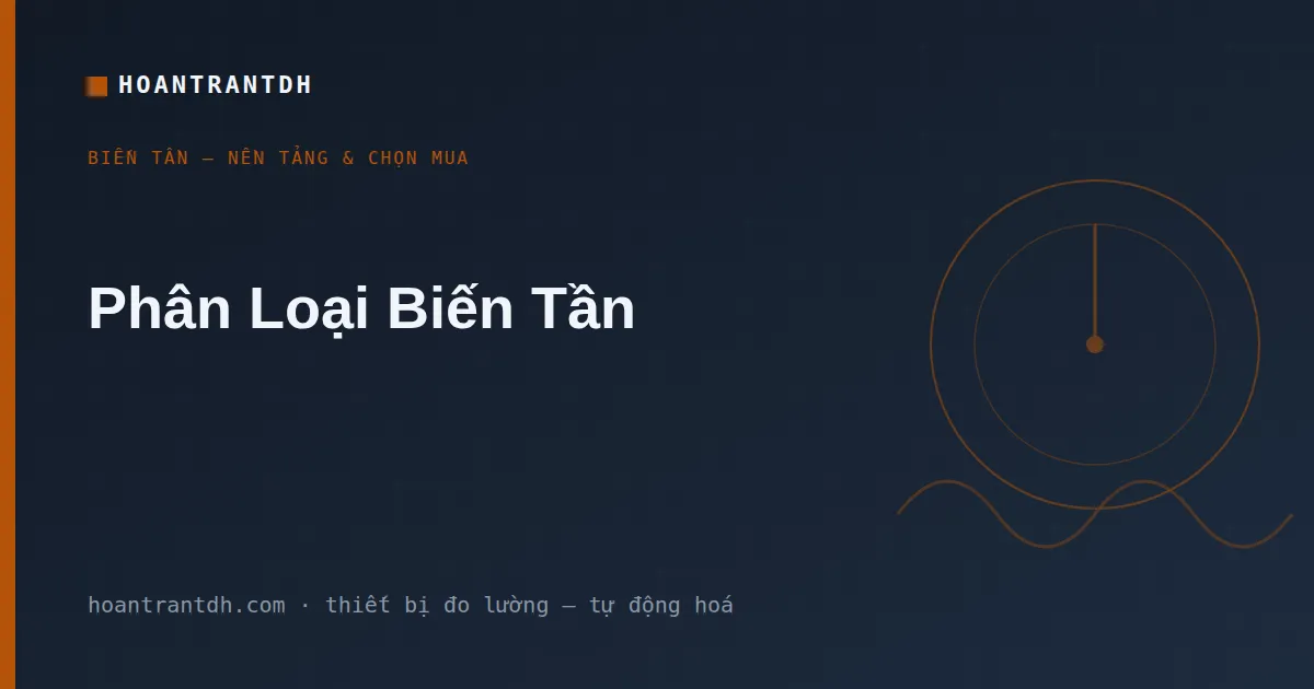 Phân Loại Biến Tần – Các Loại Biến Tần Và Cách Chọn Đúng Nhóm