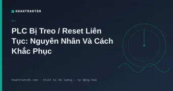 PLC Bị Treo / Reset Liên Tục: Nguyên Nhân & Khắc Phục