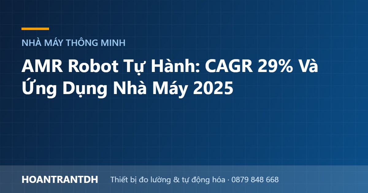 AMR Robot Tự Hành: CAGR 29% Và Ứng Dụng Nhà Máy 2025