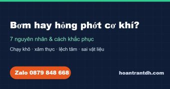Bơm hay hỏng phớt cơ khí: 7 nguyên nhân và cách khắc phục dứt điểm